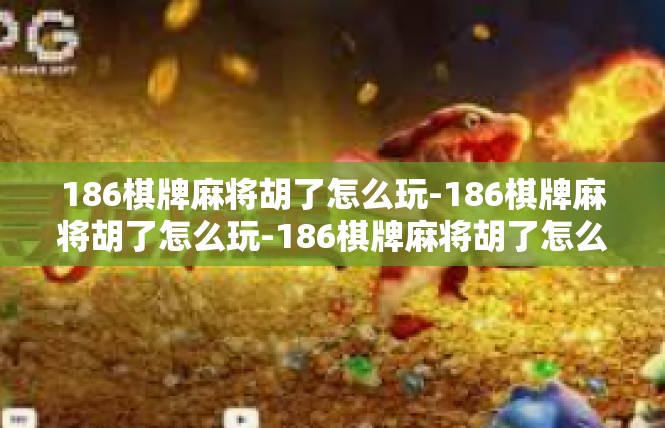 186棋牌麻将胡了怎么玩-186棋牌麻将胡了怎么玩-186棋牌麻将胡了怎么玩