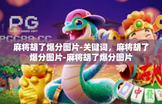 麻将胡了爆分图片-关键词，麻将胡了爆分图片-麻将胡了爆分图片