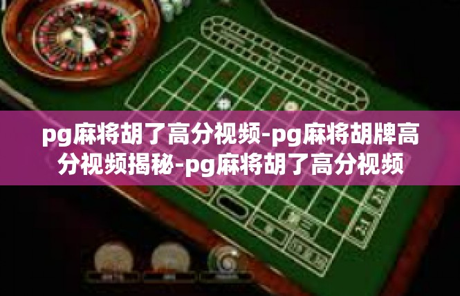 pg麻将胡了高分视频-pg麻将胡牌高分视频揭秘-pg麻将胡了高分视频