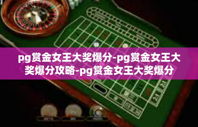 pg赏金女王大奖爆分-pg赏金女王大奖爆分攻略-pg赏金女王大奖爆分
