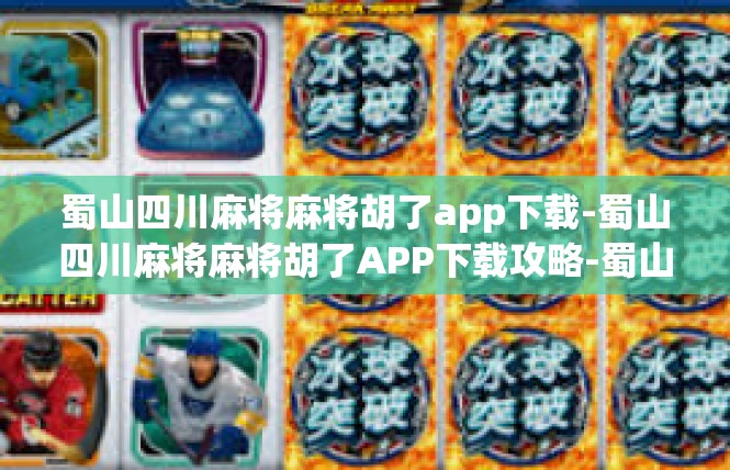蜀山四川麻将麻将胡了app下载-蜀山四川麻将麻将胡了APP下载攻略-蜀山四川麻将麻将胡了app下载