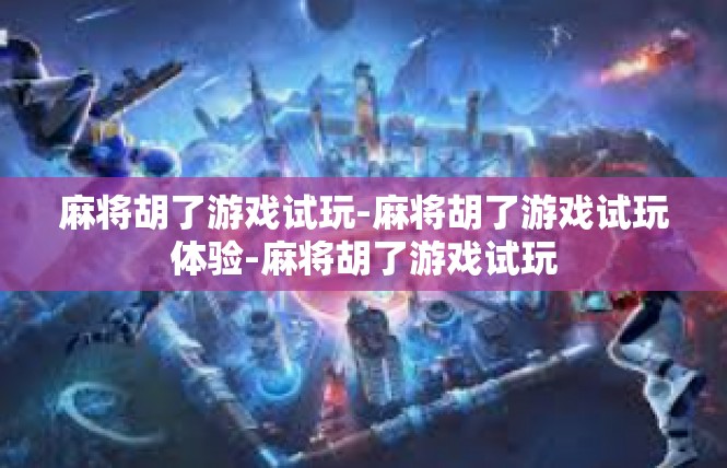 麻将胡了游戏试玩-麻将胡了游戏试玩体验-麻将胡了游戏试玩