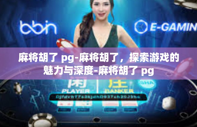 麻将胡了 pg-麻将胡了，探索游戏的魅力与深度-麻将胡了 pg