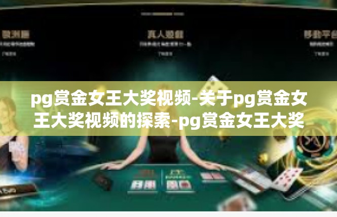 pg赏金女王大奖视频-关于pg赏金女王大奖视频的探索-pg赏金女王大奖视频