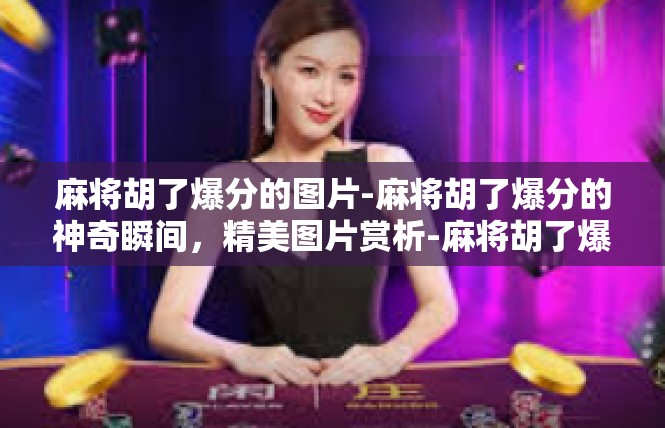 麻将胡了爆分的图片-麻将胡了爆分的神奇瞬间，精美图片赏析-麻将胡了爆分的图片