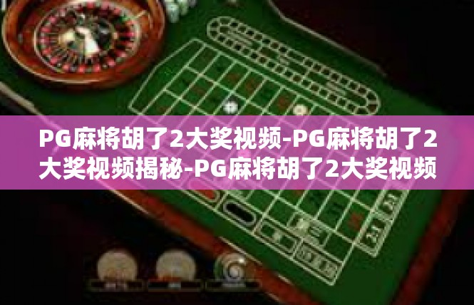 PG麻将胡了2大奖视频-PG麻将胡了2大奖视频揭秘-PG麻将胡了2大奖视频