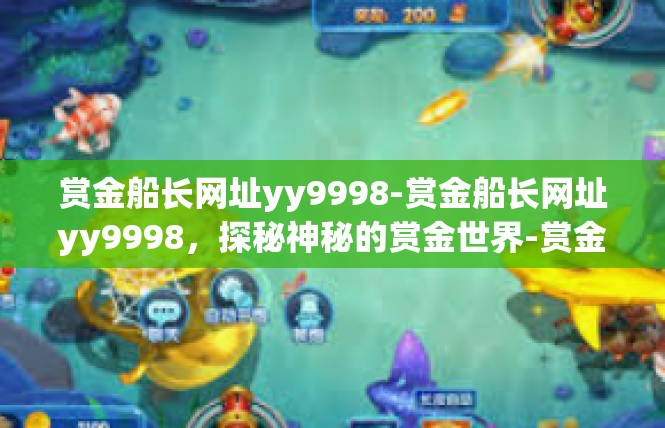 赏金船长网址yy9998-赏金船长网址yy9998，探秘神秘的赏金世界-赏金船长网址yy9998