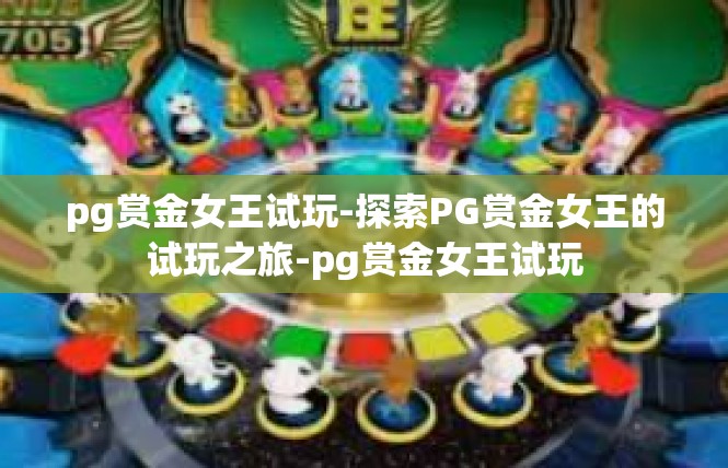 pg赏金女王试玩-探索PG赏金女王的试玩之旅-pg赏金女王试玩