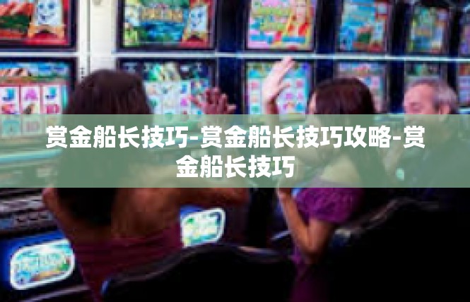 赏金船长技巧-赏金船长技巧攻略-赏金船长技巧