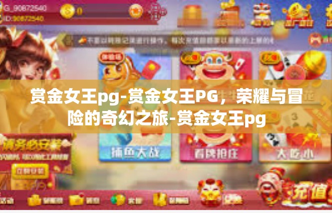 赏金女王pg-赏金女王PG，荣耀与冒险的奇幻之旅-赏金女王pg