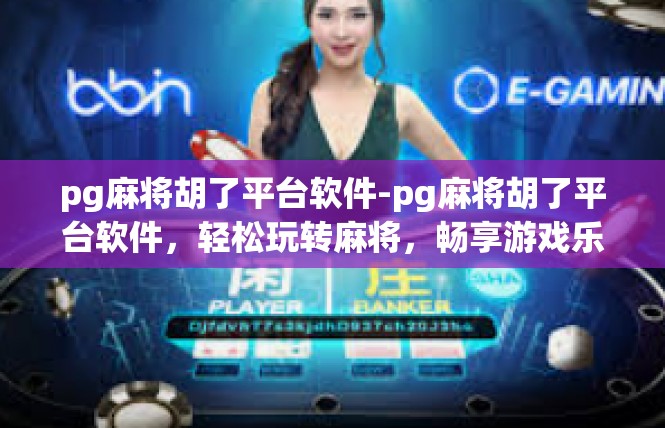 pg麻将胡了平台软件-pg麻将胡了平台软件，轻松玩转麻将，畅享游戏乐趣-pg麻将胡了平台软件