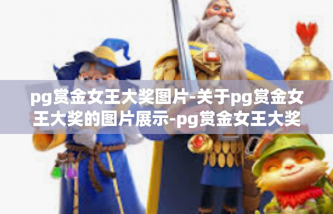 pg赏金女王大奖图片-关于pg赏金女王大奖的图片展示-pg赏金女王大奖图片