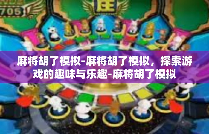 麻将胡了模拟-麻将胡了模拟，探索游戏的趣味与乐趣-麻将胡了模拟