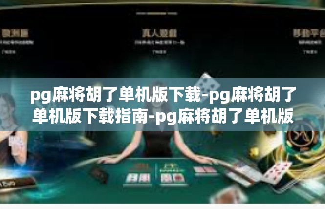 pg麻将胡了单机版下载-pg麻将胡了单机版下载指南-pg麻将胡了单机版下载
