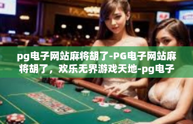 pg电子网站麻将胡了-PG电子网站麻将胡了，欢乐无界游戏天地-pg电子网站麻将胡了