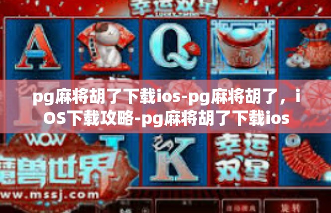 pg麻将胡了下载ios-pg麻将胡了，iOS下载攻略-pg麻将胡了下载ios
