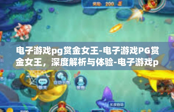 电子游戏pg赏金女王-电子游戏PG赏金女王，深度解析与体验-电子游戏pg赏金女王
