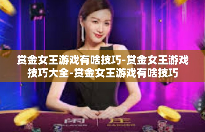 赏金女王游戏有啥技巧-赏金女王游戏技巧大全-赏金女王游戏有啥技巧