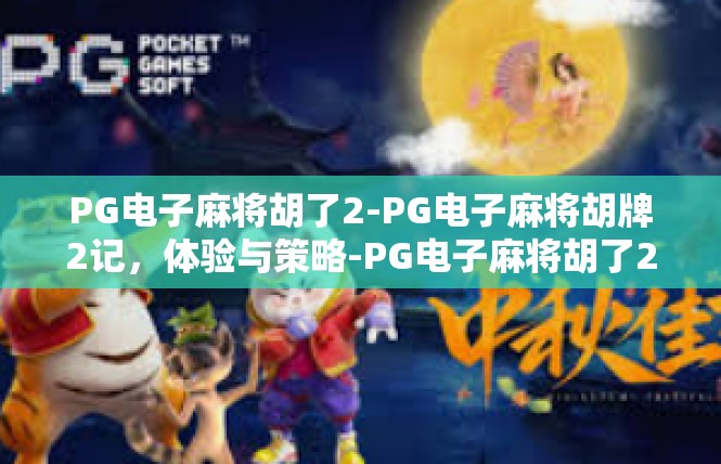 PG电子麻将胡了2-PG电子麻将胡牌2记，体验与策略-PG电子麻将胡了2