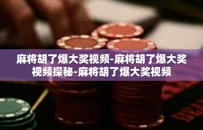 麻将胡了爆大奖视频-麻将胡了爆大奖视频探秘-麻将胡了爆大奖视频