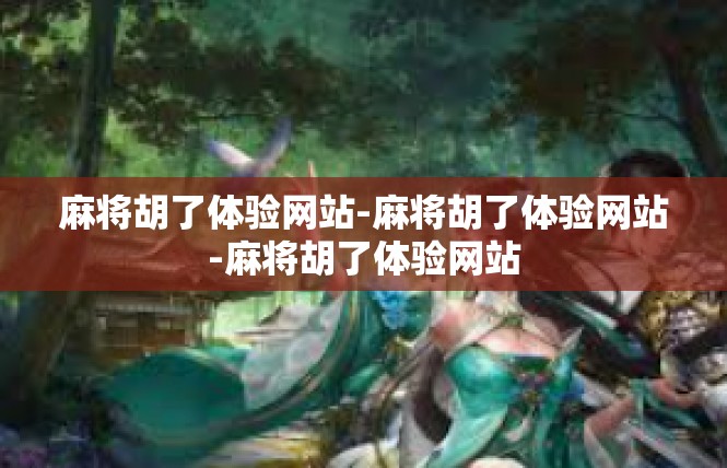 麻将胡了体验网站-麻将胡了体验网站-麻将胡了体验网站