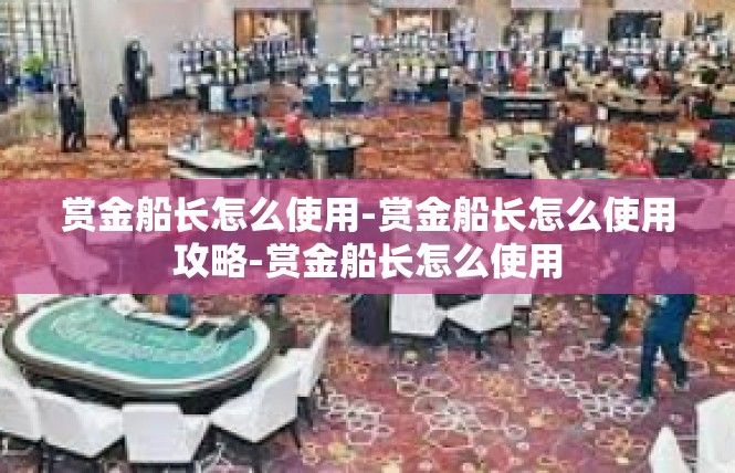 赏金船长怎么使用-赏金船长怎么使用攻略-赏金船长怎么使用