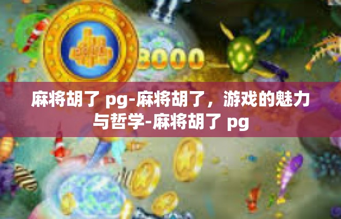 麻将胡了 pg-麻将胡了，游戏的魅力与哲学-麻将胡了 pg