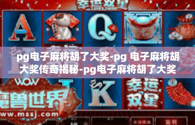pg电子麻将胡了大奖-pg 电子麻将胡大奖传奇揭秘-pg电子麻将胡了大奖
