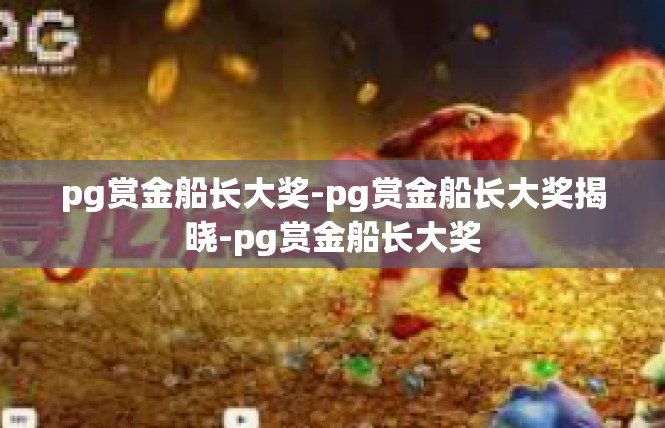 pg赏金船长大奖-pg赏金船长大奖揭晓-pg赏金船长大奖