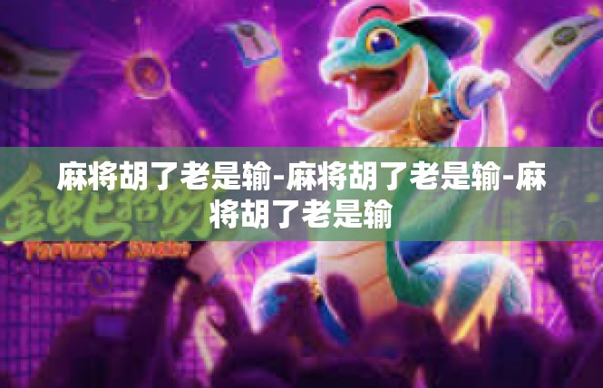 麻将胡了老是输-麻将胡了老是输-麻将胡了老是输