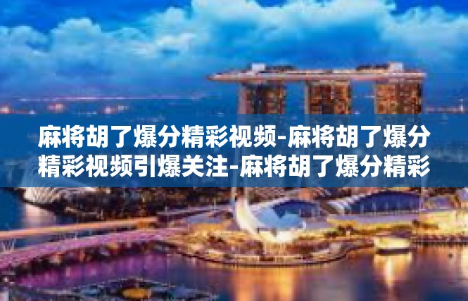 麻将胡了爆分精彩视频-麻将胡了爆分精彩视频引爆关注-麻将胡了爆分精彩视频