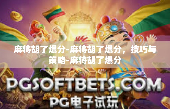 麻将胡了爆分-麻将胡了爆分，技巧与策略-麻将胡了爆分