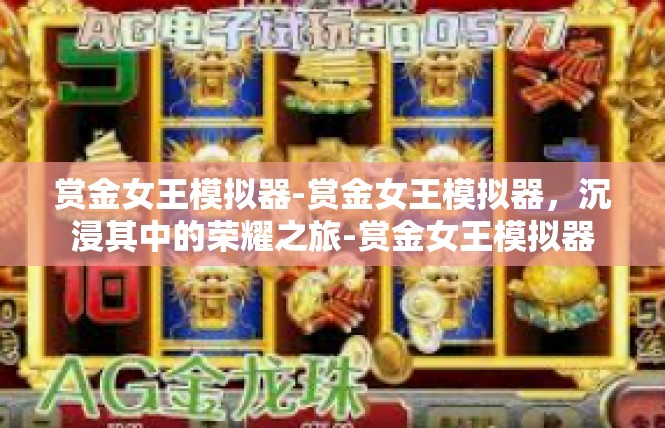 赏金女王模拟器-赏金女王模拟器，沉浸其中的荣耀之旅-赏金女王模拟器