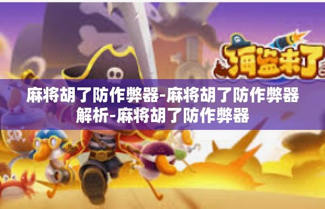 麻将胡了防作弊器-麻将胡了防作弊器解析-麻将胡了防作弊器