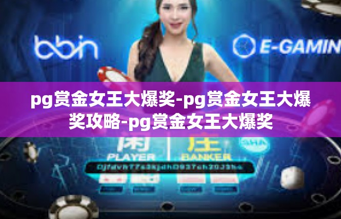 pg赏金女王大爆奖-pg赏金女王大爆奖攻略-pg赏金女王大爆奖