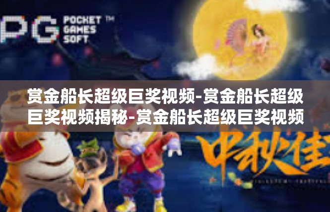 赏金船长超级巨奖视频-赏金船长超级巨奖视频揭秘-赏金船长超级巨奖视频