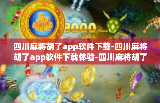 四川麻将胡了app软件下载-四川麻将胡了app软件下载体验-四川麻将胡了app软件下载
