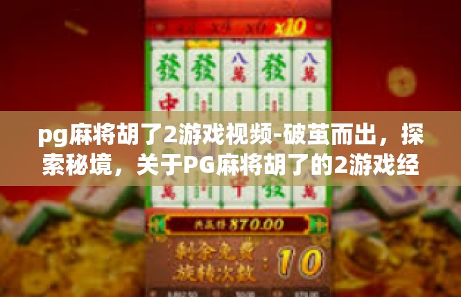 pg麻将胡了2游戏视频-破茧而出，探索秘境，关于PG麻将胡了的2游戏经历-pg麻将胡了2游戏视频