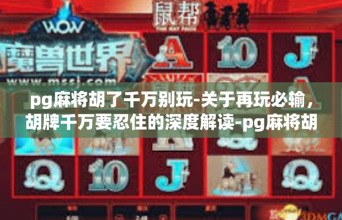 pg麻将胡了千万别玩-关于再玩必输，胡牌千万要忍住的深度解读-pg麻将胡了千万别玩