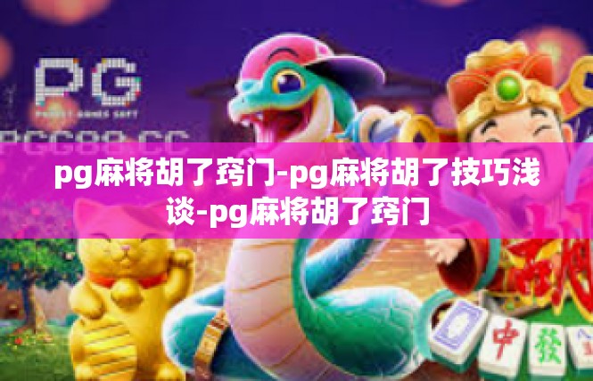 pg麻将胡了窍门-pg麻将胡了技巧浅谈-pg麻将胡了窍门