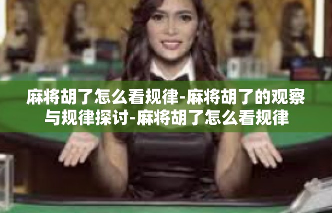 麻将胡了怎么看规律-麻将胡了的观察与规律探讨-麻将胡了怎么看规律