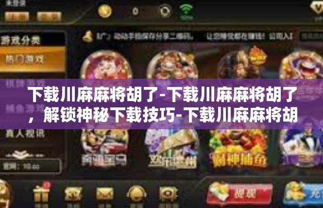 下载川麻麻将胡了-下载川麻麻将胡了，解锁神秘下载技巧-下载川麻麻将胡了
