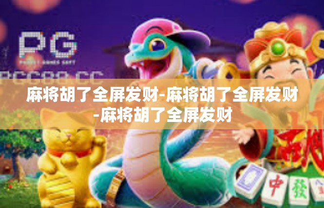 麻将胡了全屏发财-麻将胡了全屏发财-麻将胡了全屏发财