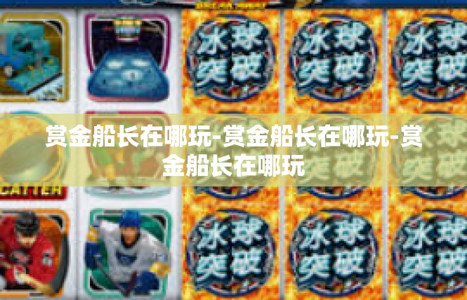赏金船长在哪玩-赏金船长在哪玩-赏金船长在哪玩