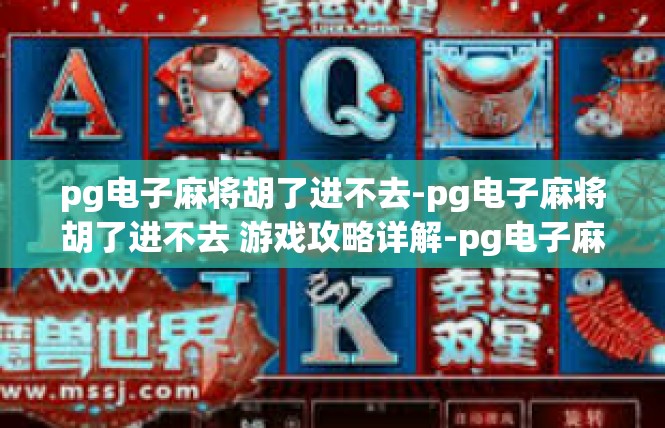 pg电子麻将胡了进不去-pg电子麻将胡了进不去 游戏攻略详解-pg电子麻将胡了进不去