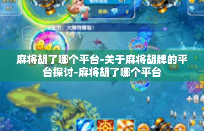 麻将胡了哪个平台-关于麻将胡牌的平台探讨-麻将胡了哪个平台