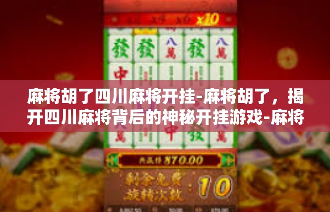 麻将胡了四川麻将开挂-麻将胡了，揭开四川麻将背后的神秘开挂游戏-麻将胡了四川麻将开挂