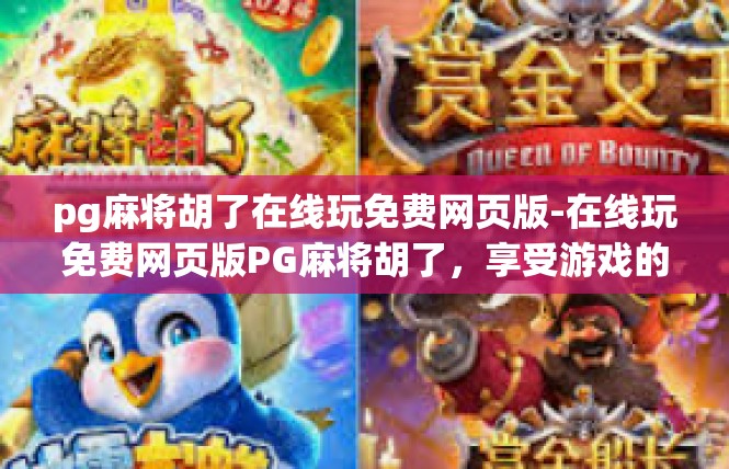 pg麻将胡了在线玩免费网页版-在线玩免费网页版PG麻将胡了，享受游戏的乐趣-pg麻将胡了在线玩免费网页版