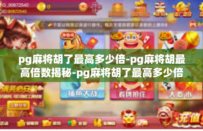 pg麻将胡了最高多少倍-pg麻将胡最高倍数揭秘-pg麻将胡了最高多少倍