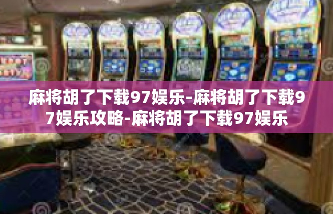 麻将胡了下载97娱乐-麻将胡了下载97娱乐攻略-麻将胡了下载97娱乐